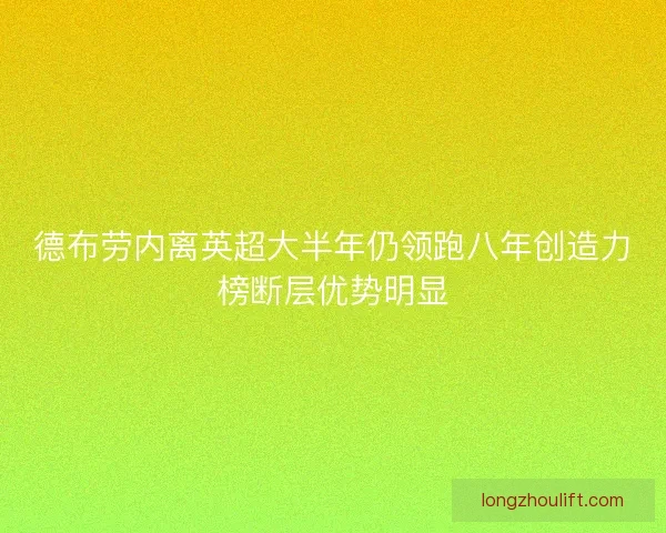 德布劳内离英超大半年仍领跑八年创造力榜断层优势明显 德布劳内离英超大半年仍领跑八年创造力榜断层优势明显